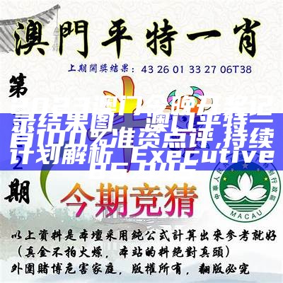 2023澳门今晚开奖记录结果图，澳门平特一肖100%准资点评,持续计划解析_Executive85.945