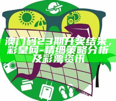 澳门码23期开奖结果，彩皇网-精细策略分析及彩票资讯