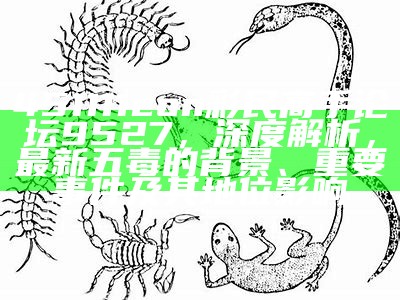 451111con彩民高手论坛9527，深度解析，最新五毒的背景、重要事件及其地位影响