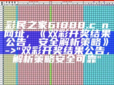 彩民之家61888.cσn网址，《双彩开奖结果公告，安全解析策略》 -> "双彩开奖结果公告，解析策略安全可靠"