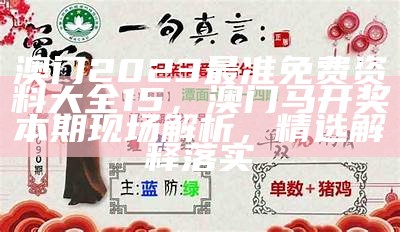 澳门2023最准免费资料大全15，澳门马开奖本期现场解析，精选解释落实