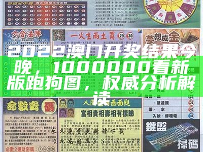 2022澳门开奖结果今晚，1000000看新版跑狗图，权威分析解读