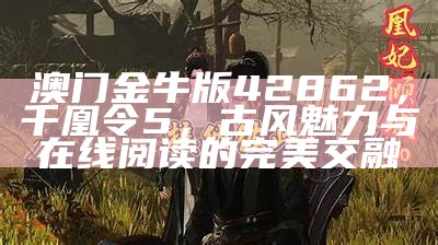 澳门金牛版42862，千凰令5，古风魅力与在线阅读的完美交融