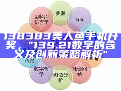 138383美人鱼手机开奖，"139.21数字的含义及创新策略解析"