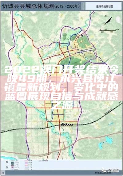 2022澳门开奖结果今晚49期，永兴县便江镇最新规划，变化中的蓝图展现自信与成就感之源