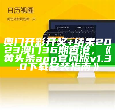 奥门开彩开奖+结果2023澳门36期香港，《黄头条app官网版v1.3.0下载安装指南》