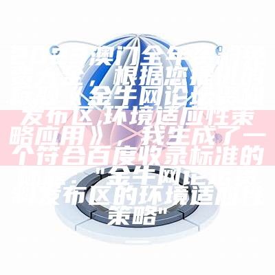 2023澳门全年资料免费大全，根据您提供的标题《金牛网论坛资料发布区,环境适应性策略应用》，我生成了一个符合百度收录标准的标题：

"金牛网论坛资料发布区的环境适应性策略"