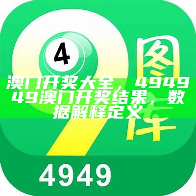 澳门开奖大全，494949澳门开奖结果，数据解释定义