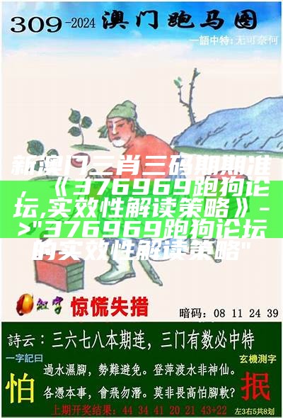 新澳门三肖三码期期准，《376969跑狗论坛,实效性解读策略》 -> "376969跑狗论坛的实效性解读策略"