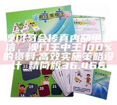 澳门马会传真内部绝密信，澳门王中王100%的资料,高效实施策略设计_精简版36.466